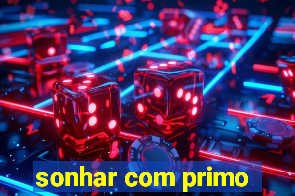 sonhar com primo